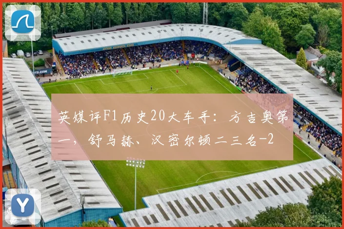 英媒评F1历史20大车手：方吉奥第一，舒马赫、汉密尔顿二三名