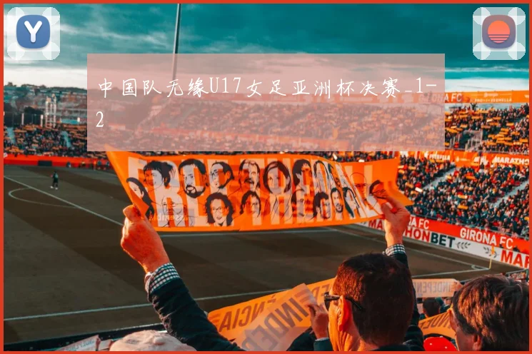 中国队无缘U17女足亚洲杯决赛_1