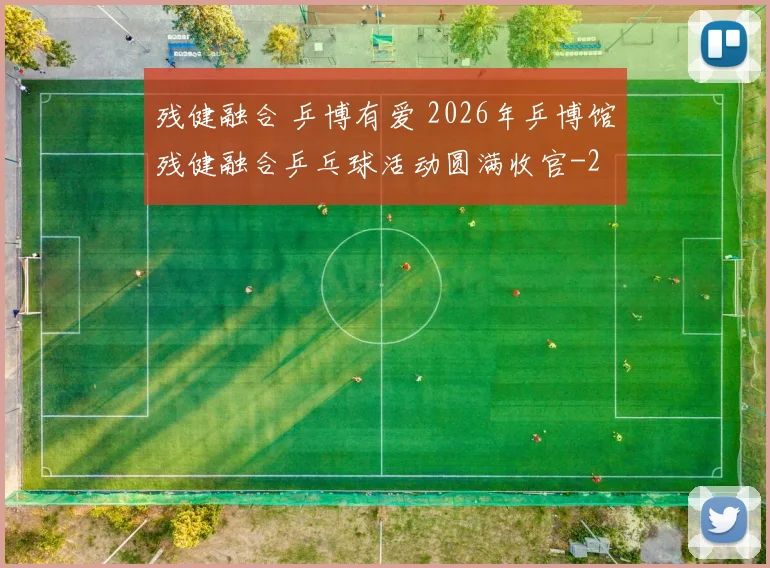 残健融合 乒博有爱 2026年乒博馆残健融合乒乓球活动圆满收官