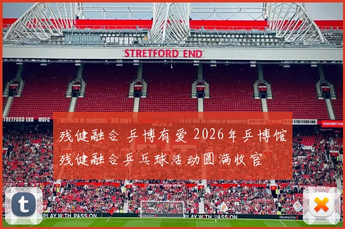 残健融合 乒博有爱 2026年乒博馆残健融合乒乓球活动圆满收官