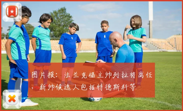 图片报：法兰克福主帅列拉将离任，新帅候选人包括特德斯科等