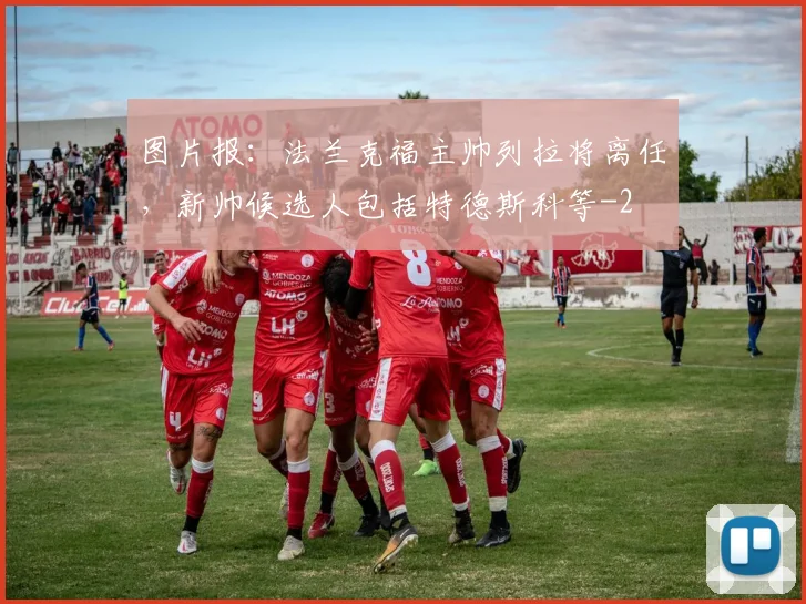 图片报：法兰克福主帅列拉将离任，新帅候选人包括特德斯科等