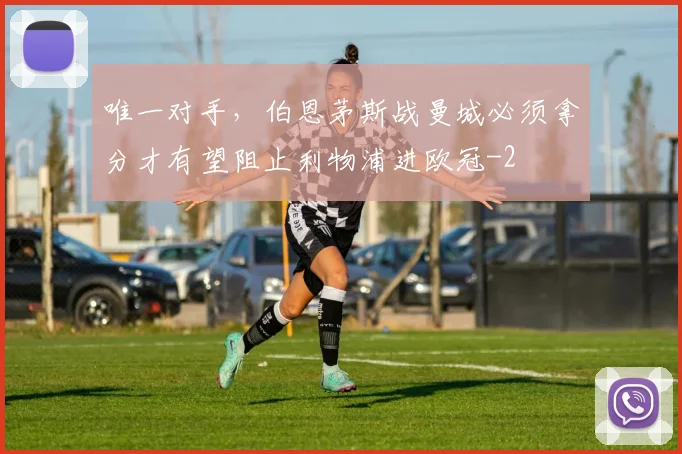 唯一对手，伯恩茅斯战曼城必须拿分才有望阻止利物浦进欧冠