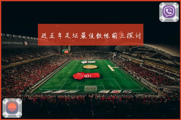 近五年足坛最佳教练前三探讨