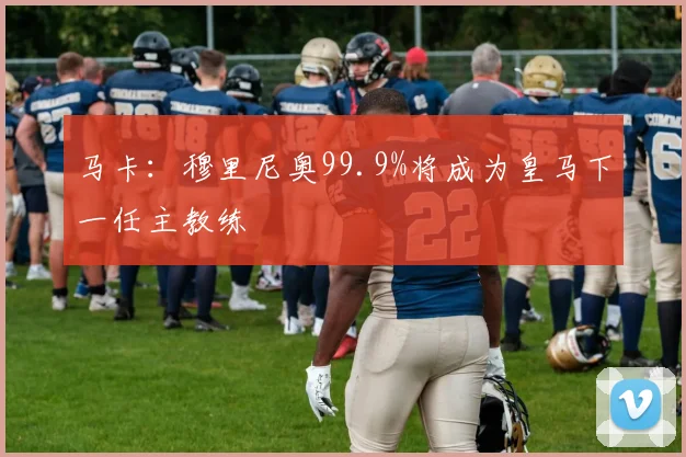 马卡：穆里尼奥99.9%将成为皇马下一任主教练